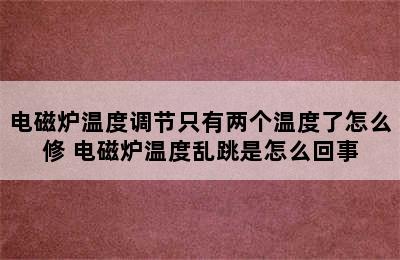 电磁炉温度调节只有两个温度了怎么修 电磁炉温度乱跳是怎么回事